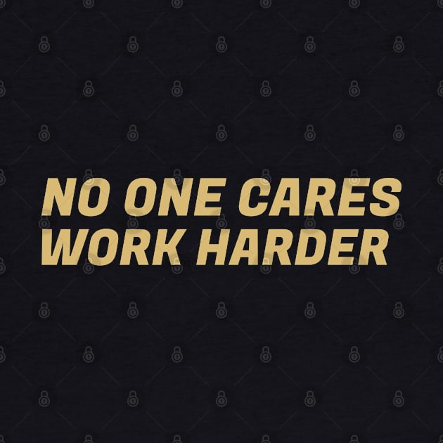 No One Cares Work Harder Gold Color by silentboy